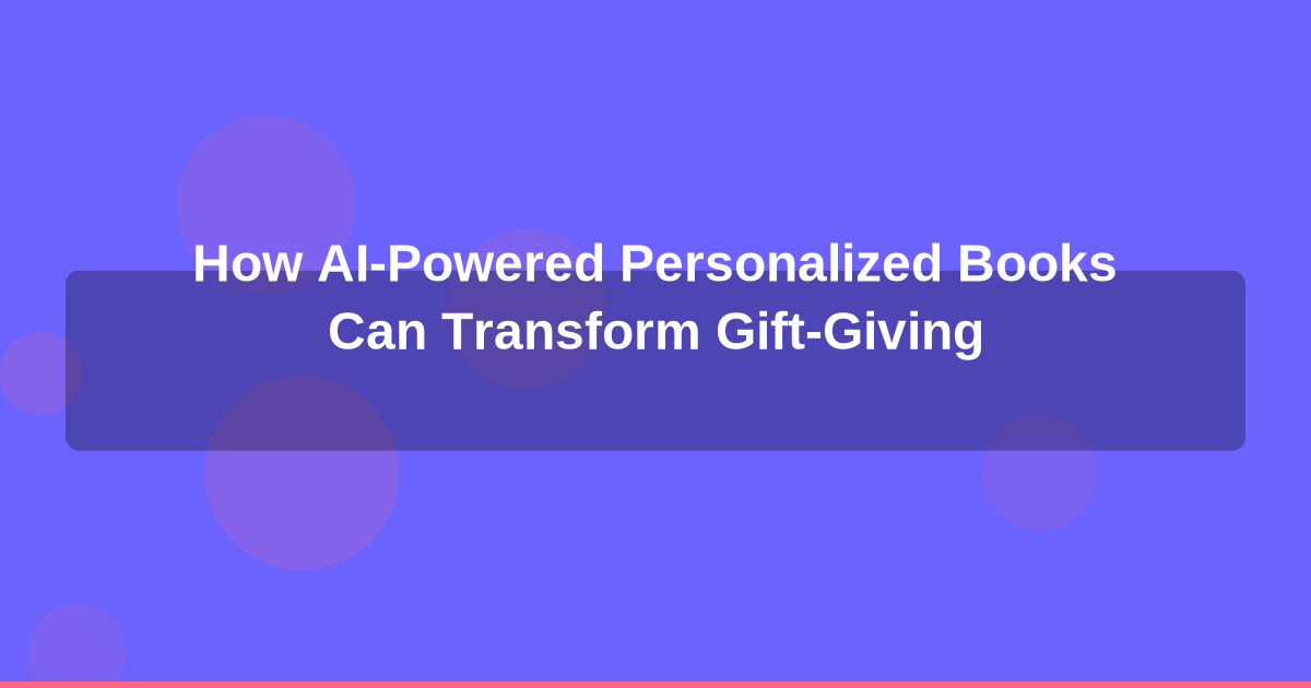 How AI-Powered Personalized Books Can Transform Gift-Giving