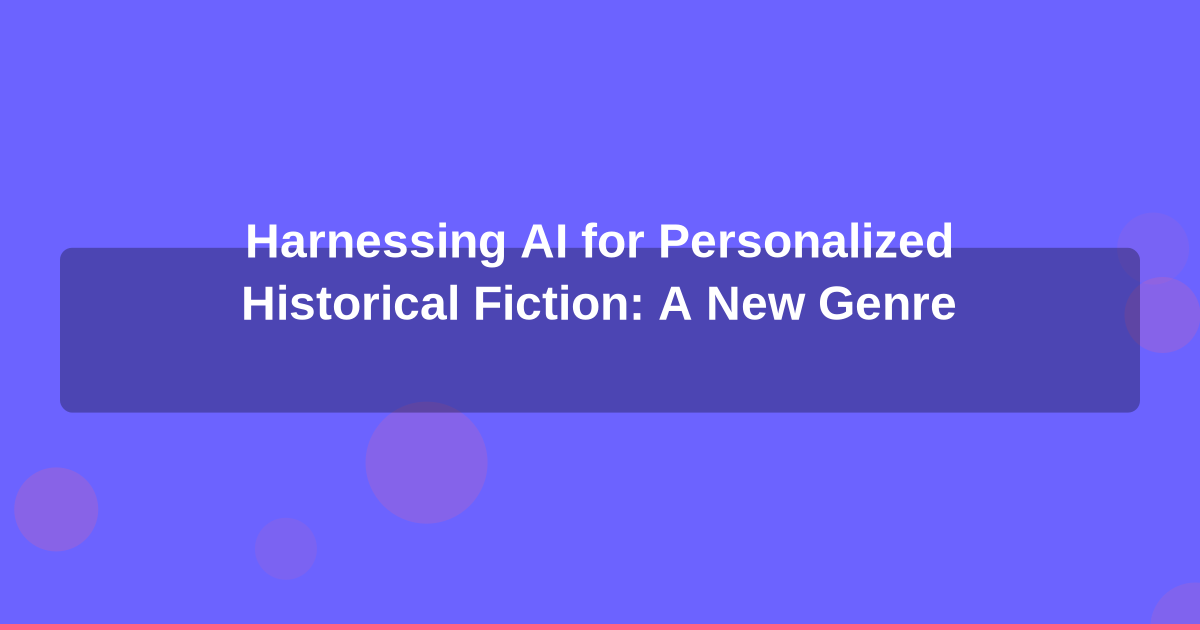 Harnessing AI for Personalized Historical Fiction: A New Genre