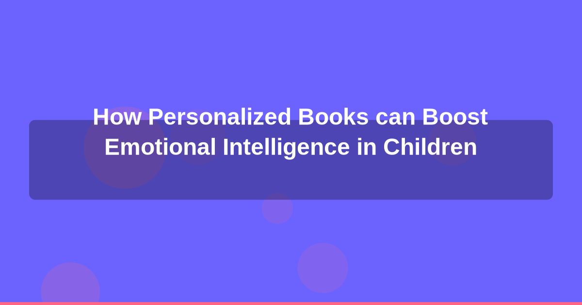 How Personalized Books can Boost Emotional Intelligence in Children