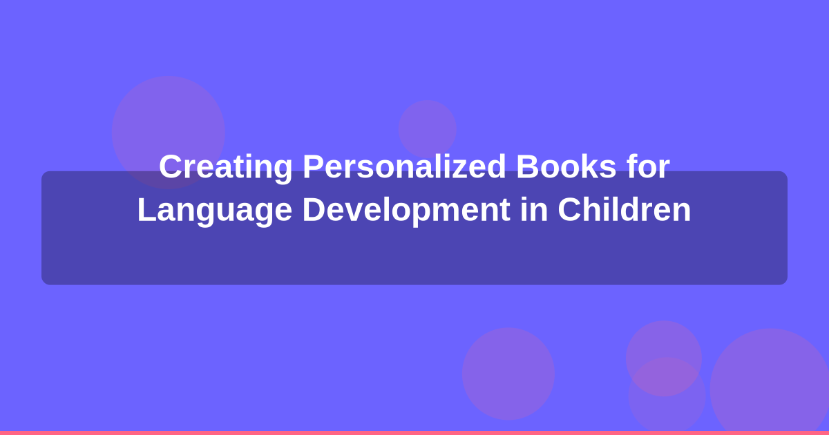 Creating Personalized Books for Language Development in Children