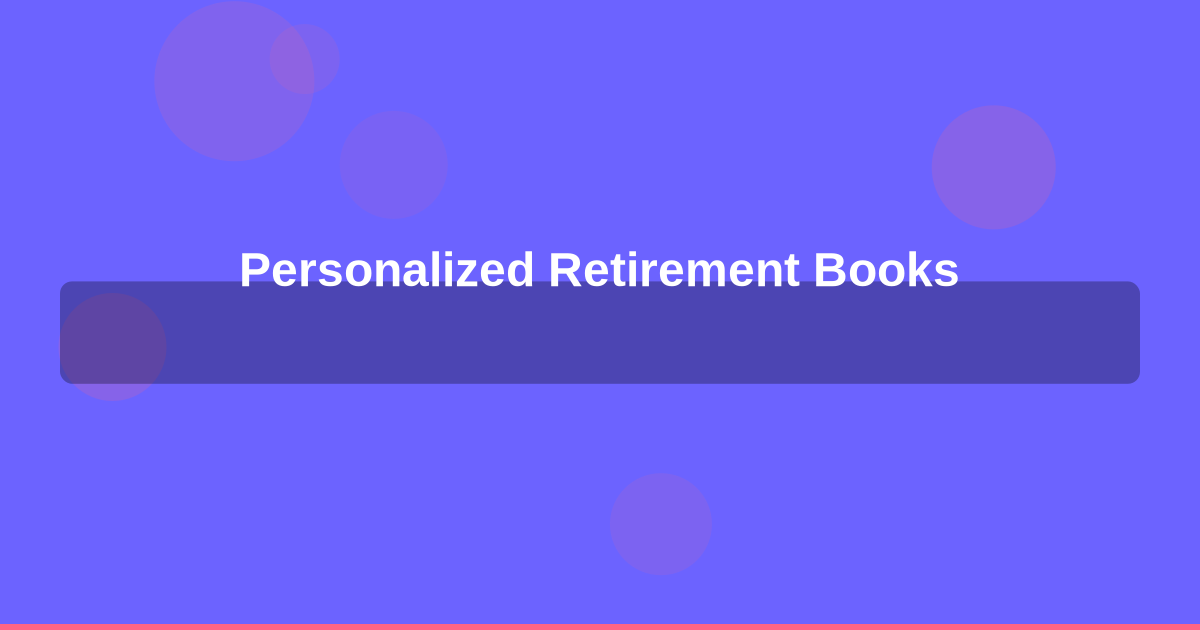 Personalized Retirement Books: Why Your Post-Career Life Deserves a Custom Roadmap
