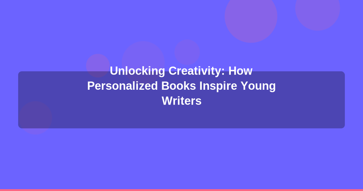 Unlocking Creativity: How Personalized Books Inspire Young Writers